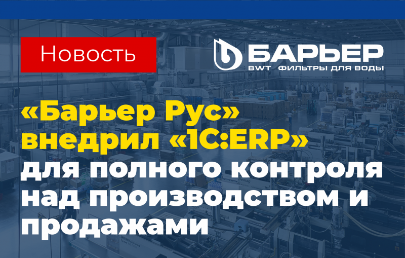 «Барьер Рус» внедрил «1С:ERP» для полного контроля над производством и продажами.