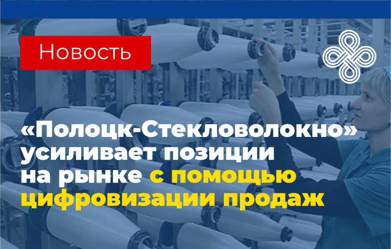 «Полоцк-Стекловолокно» усиливает позиции на рынке с помощью цифровизации продаж